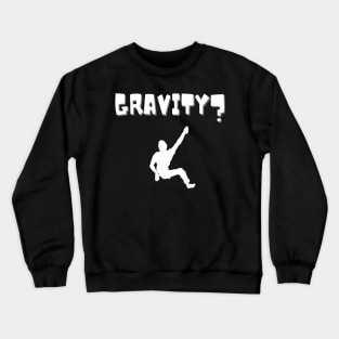 Gravity? funny climbing design Crewneck Sweatshirt